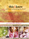 This I Know (eBook): Notes on Unraveling the Heart